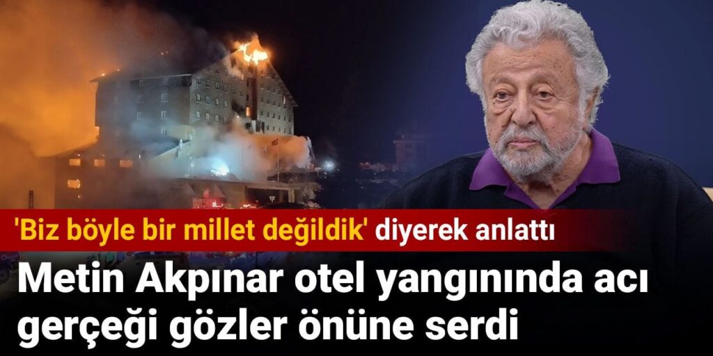 Metin Akpınar otel yangınında acı gerçeği gözler önüne serdi: ‘Biz böyle bir millet değildik’ diyerek anlattı